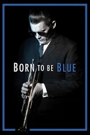 Рожденный для грусти / Born to Be Blue